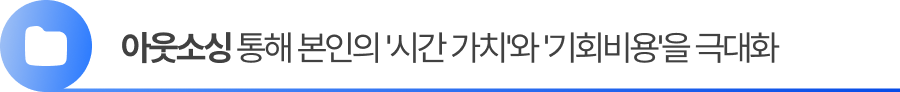 아웃소싱 통해 대표의 시간 가치와 기회비용을 극대화 할 수 있습니다.